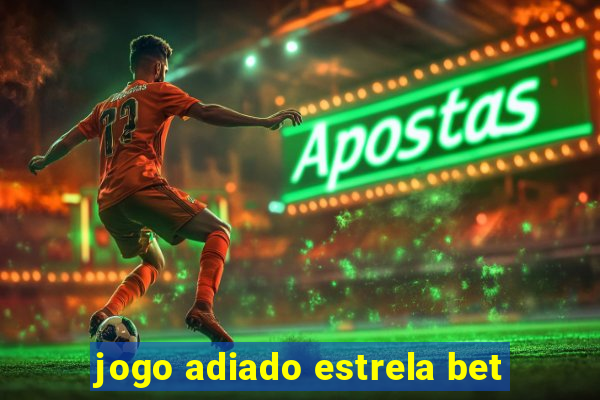 jogo adiado estrela bet